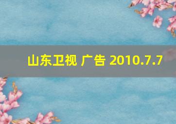 山东卫视 广告 2010.7.7